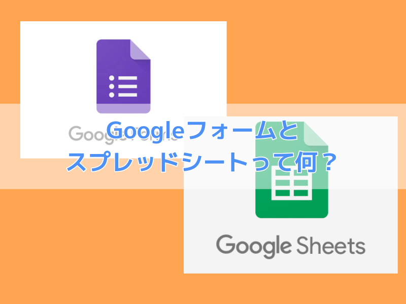 Googleフォームとスプレッドシートとは