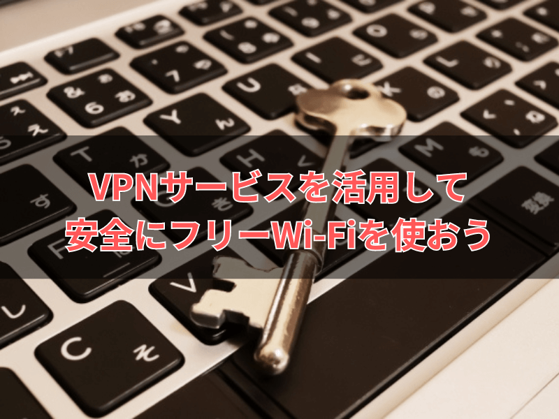 VPNサービスを活用して安全にフリーWi-Fiを使おう